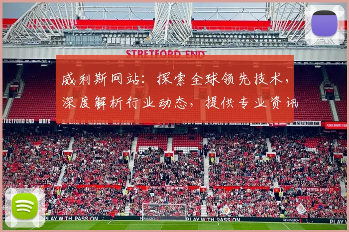 威利斯网站：探索全球领先技术，深度解析行业动态，提供专业资讯与精彩案例分享